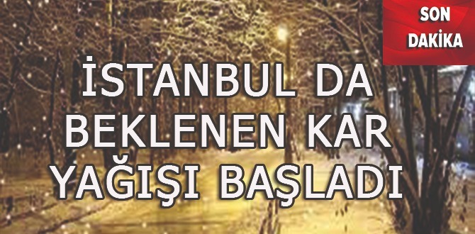 İSTANBUL'DA BEKLENEN KAR YAĞIŞI BAŞLADI