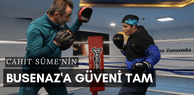 Cahit Süme'nin Busenaz'a Güveni Tam