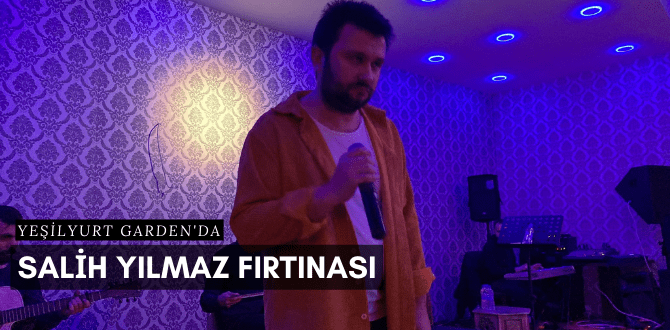 Yeşilyurt Garden'da Salih Yılmaz Fırtınası