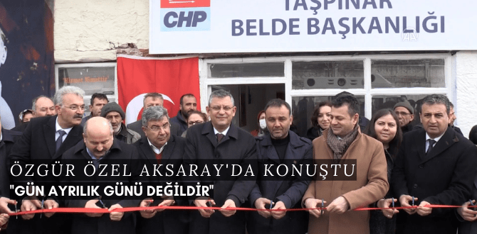 Özgür Özel Aksaray'da Konuştu ''Gün Ayrılık Günü Değildir''