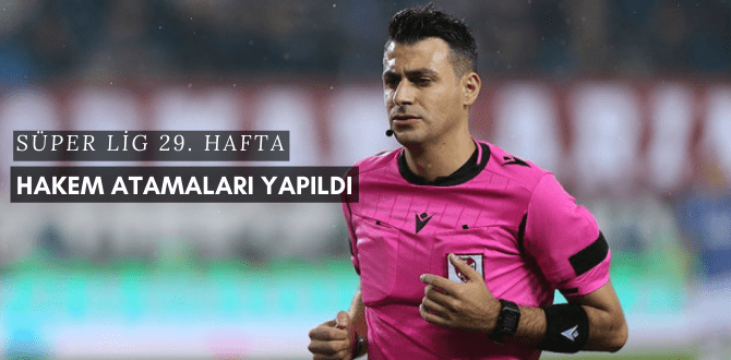 Süper Lig'de 29. Haftanın Hakemleri Belli oldu