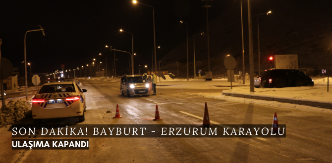 Son Dakika! Bayburt - Erzurum Karayolu Ulaşıma Kapandı