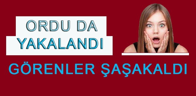 Ordu'da Yakalandı