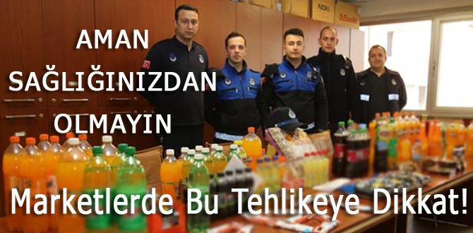Marketlerde tehlikeye Dikkat