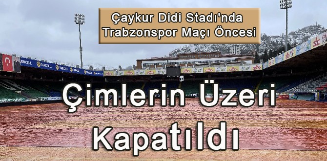 Çaykur Didi Stadı'nda Trabzonspor maçı öncesi çimlerin üzeri kapatıldı