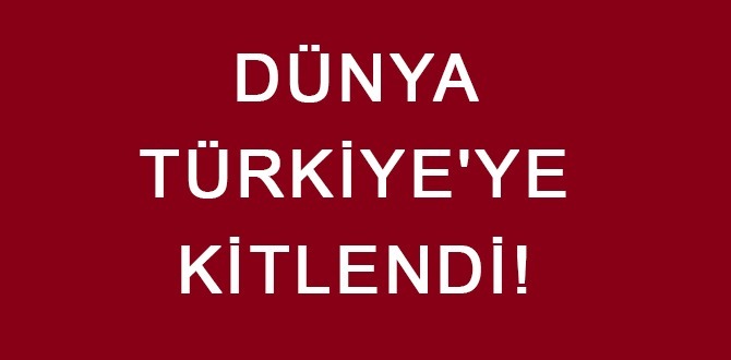 Dünya Türkiye'ye Kilitlendi