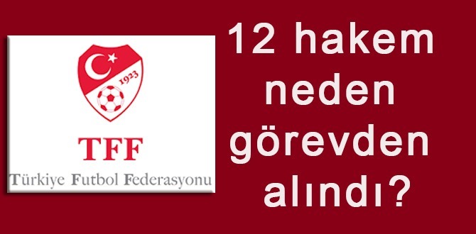 12 Hakem Neden Görevden Alındı