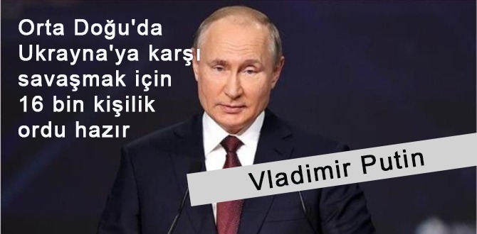 VLADİMİR PUTIN 16 BİN KİŞİLİK ORDU HAZIR