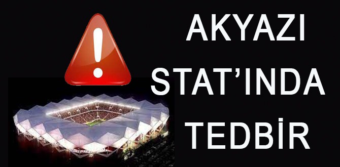 AKYAZI STAT’INDA TEDBİR
