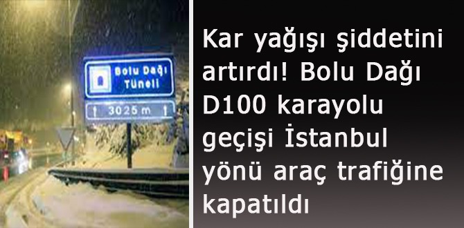 Bolu Dağı D100 Karayolu geçişi İstanbul Yönü Araç Trafiğine Kapatıldı