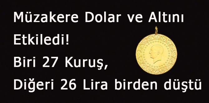 Müzakere ve Dolar Altını Etkiledi