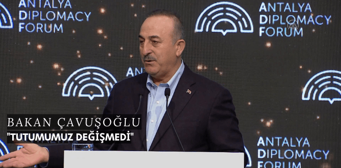 Bakan Çavuşoğlu ''Tutumumuz Değişmedi''