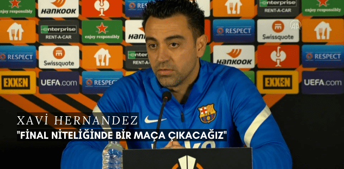 Xavi Hernandez ''Final Niteliğinde Bir Maça Çıkacağız''
