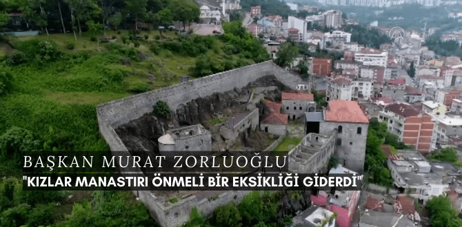 Zorluoğlu ''Kızlar Manastırı Önemli Bir Eksikliği Giderdi''