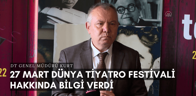 DT Genel Müdürü Kurt, 27 Mart Dünya Tiyatro Festivali hakkında bilgi verdi