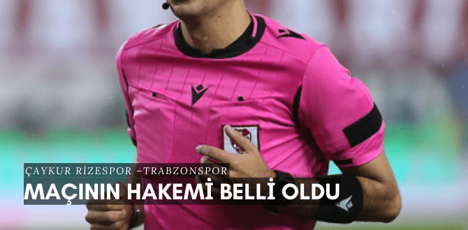 ÇAYKUR RİZESPOR –TRABZONSPOR MAÇININ HAKEMİ BELLİ OLDU