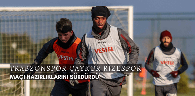 Trabzonspor Çaykur Rizespor Hazırlıklarını Sürdürdü