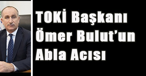 TOKİ Başkanı Trabzonlu Ömer Bulut’un acı günü
