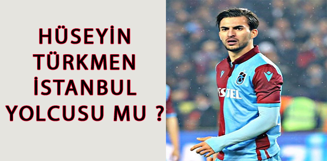 Hüseyin Türkmen İstanbul yolcusu mu?