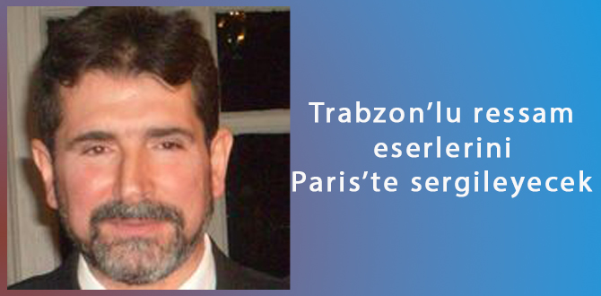 Trabzonlu ressam eserlerini Paris’te sergileyecek