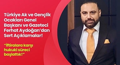 Ferhat Aydoğan’dan Sert Açıklama: “İftiralara Karşı Hukuki Süreci Başlattık”