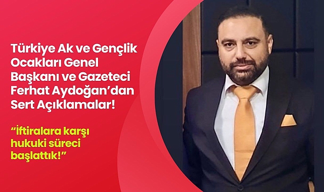 Ferhat Aydoğan’dan Sert Açıklama: “İftiralara Karşı Hukuki Süreci Başlattık”