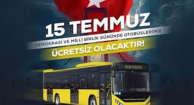 15 TEMMUZ'DA BÜYÜKŞEHİR OTOBÜSLERİ ÜCRETSİZ OLACAK