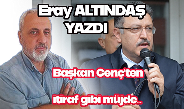 Başkan Genç'ten   itiraf gibi müjde…
